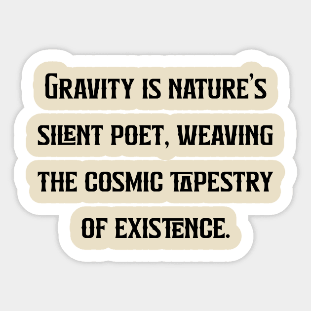 Gravity is nature's silent poet, weaving the cosmic tapestry of existence. Sticker by Chaparin Store